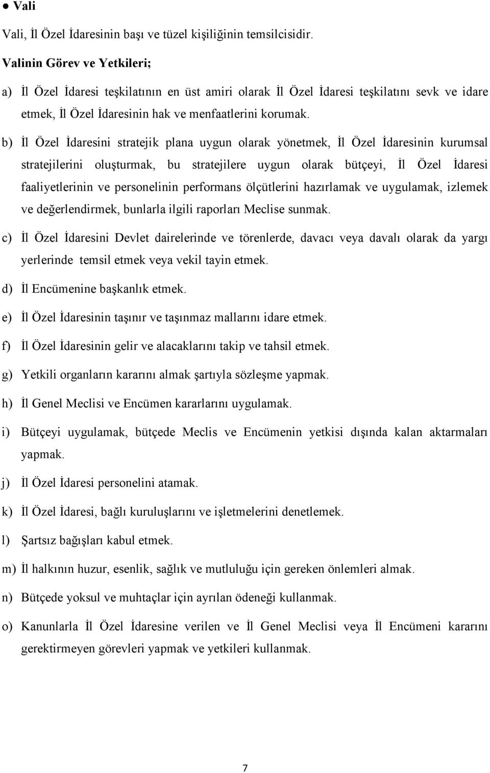 b) İl Özel İdaresini stratejik plana uygun olarak yönetmek, İl Özel İdaresinin kurumsal stratejilerini oluşturmak, bu stratejilere uygun olarak bütçeyi, İl Özel İdaresi faaliyetlerinin ve