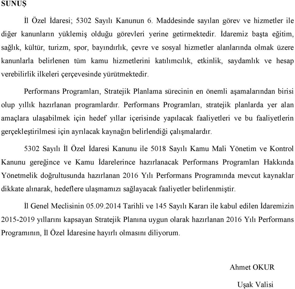 hesap verebilirlik ilkeleri çerçevesinde yürütmektedir. Performans Programları, Stratejik Planlama sürecinin en önemli aşamalarından birisi olup yıllık hazırlanan programlardır.