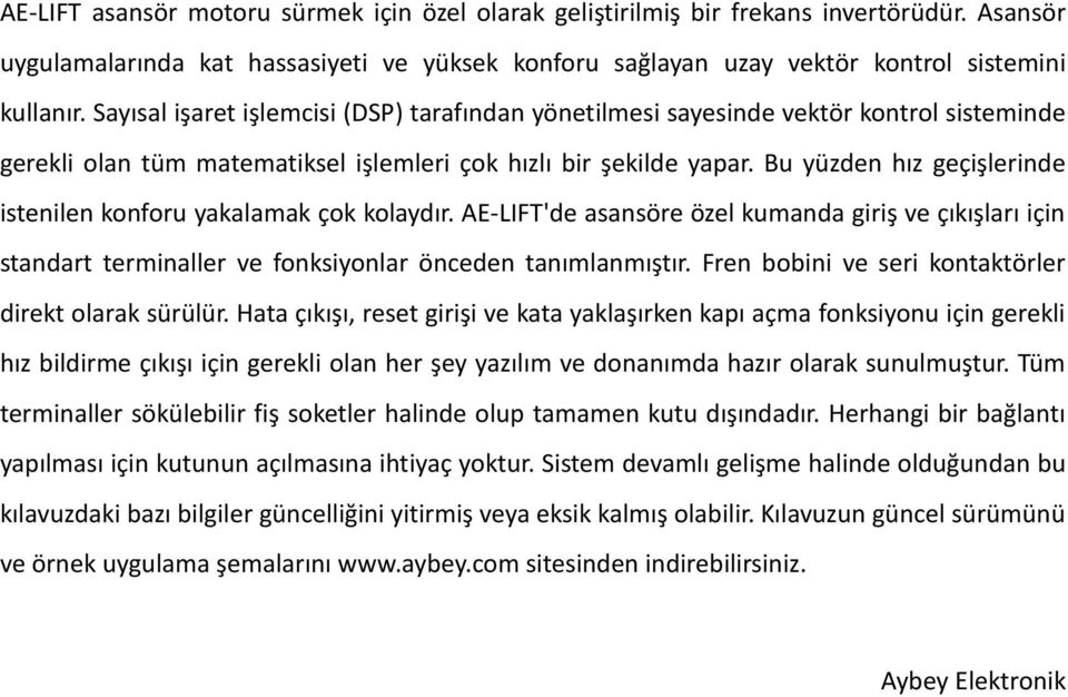 Bu yüzden hız geçişlerinde istenilen konforu yakalamak çok kolaydır. AE-LIFT'de asansöre özel kumanda giriş ve çıkışları için standart terminaller ve fonksiyonlar önceden tanımlanmıştır.