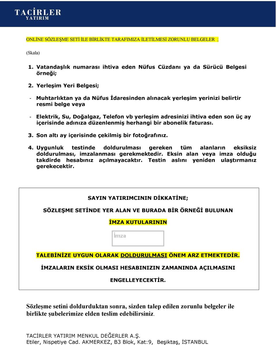 içerisinde adınıza düzenlenmiş herhangi bir abonelik faturası. 3. Son altı ay içerisinde çekilmiş bir fotoğrafınız. 4.