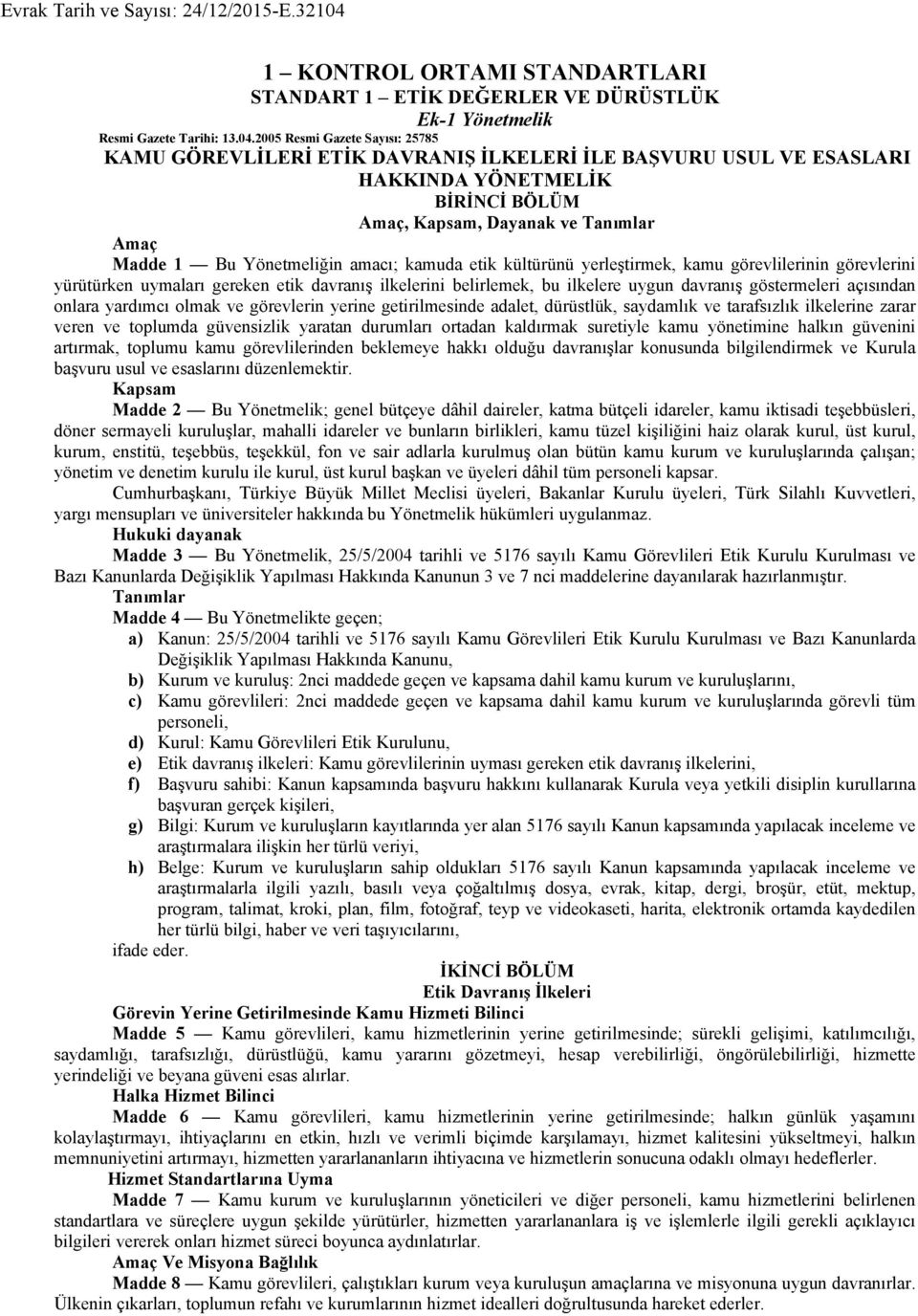 amacı; kamuda etik kültürünü yerleştirmek, kamu görevlilerinin görevlerini yürütürken uymaları gereken etik davranış ilkelerini belirlemek, bu ilkelere uygun davranış göstermeleri açısından onlara