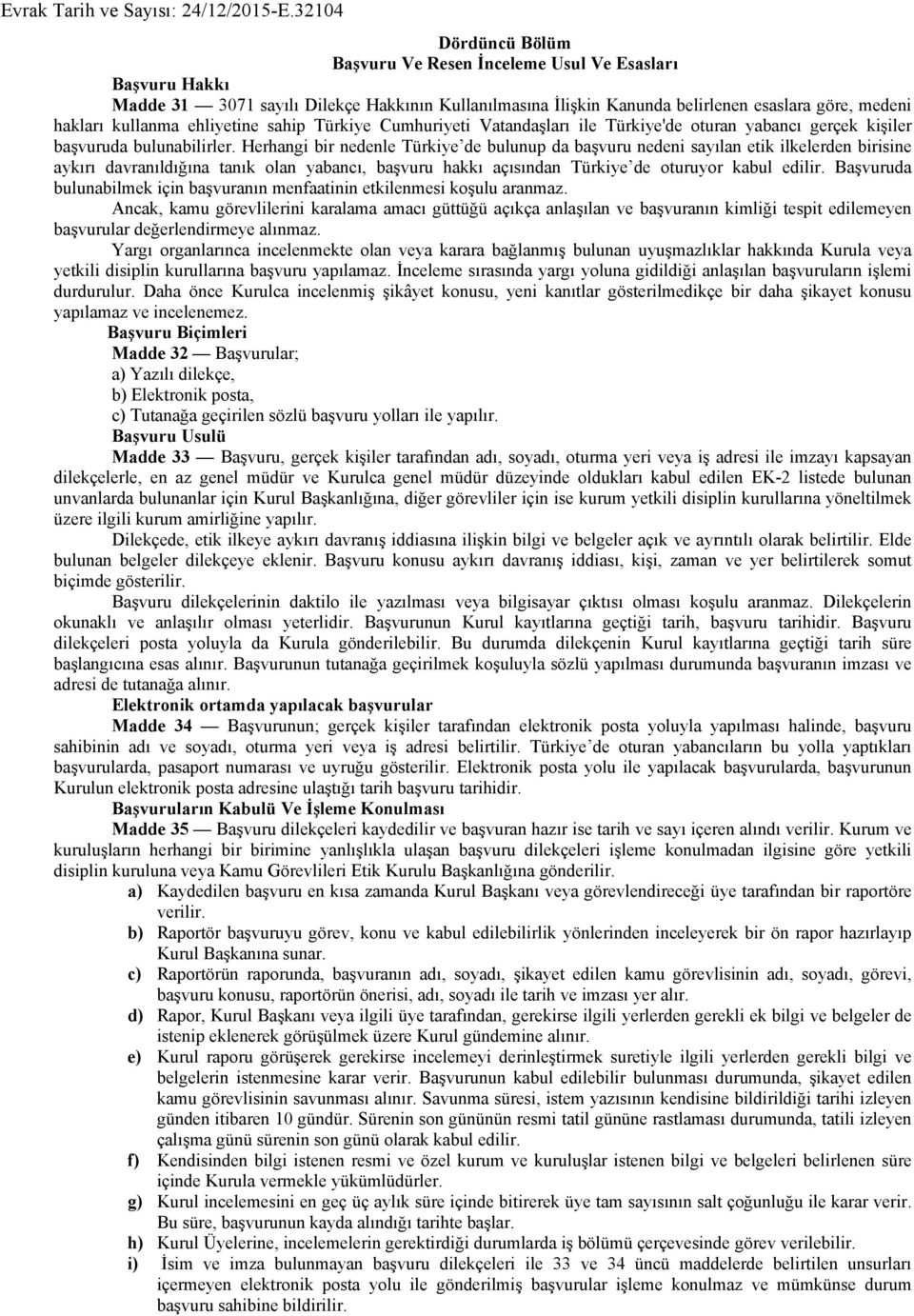 Herhangi bir nedenle Türkiye de bulunup da başvuru nedeni sayılan etik ilkelerden birisine aykırı davranıldığına tanık olan yabancı, başvuru hakkı açısından Türkiye de oturuyor kabul edilir.