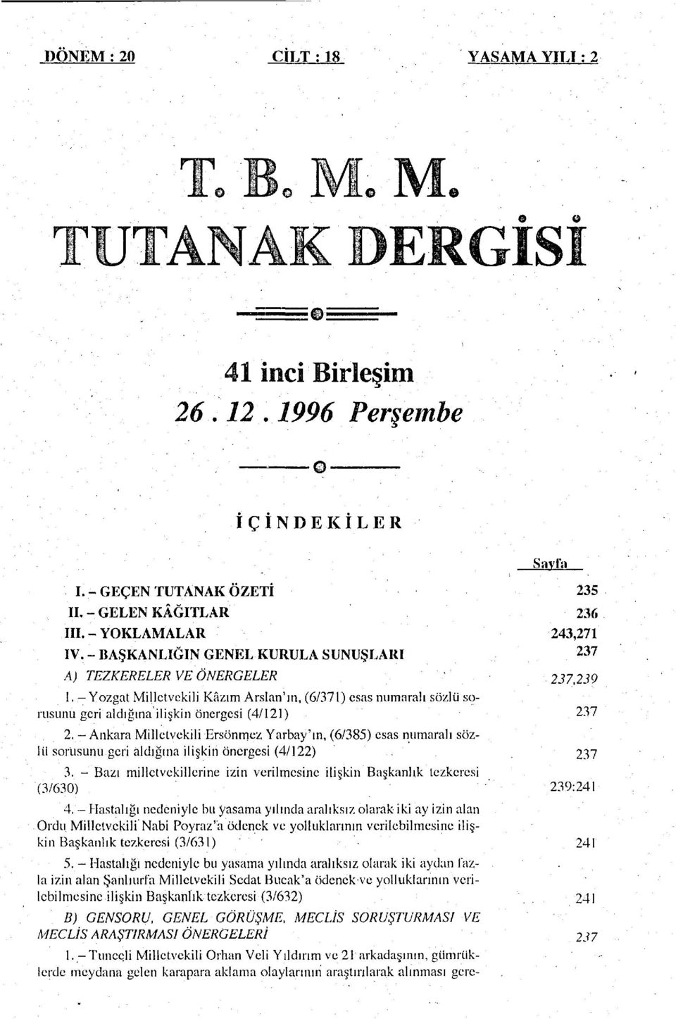 - Ankara Milletvekili Ersönmez Yarbay'ın, (6/385) esas numaralı sözlü sorusunu geri aldığına ilişkin önergesi (4/122) 3.