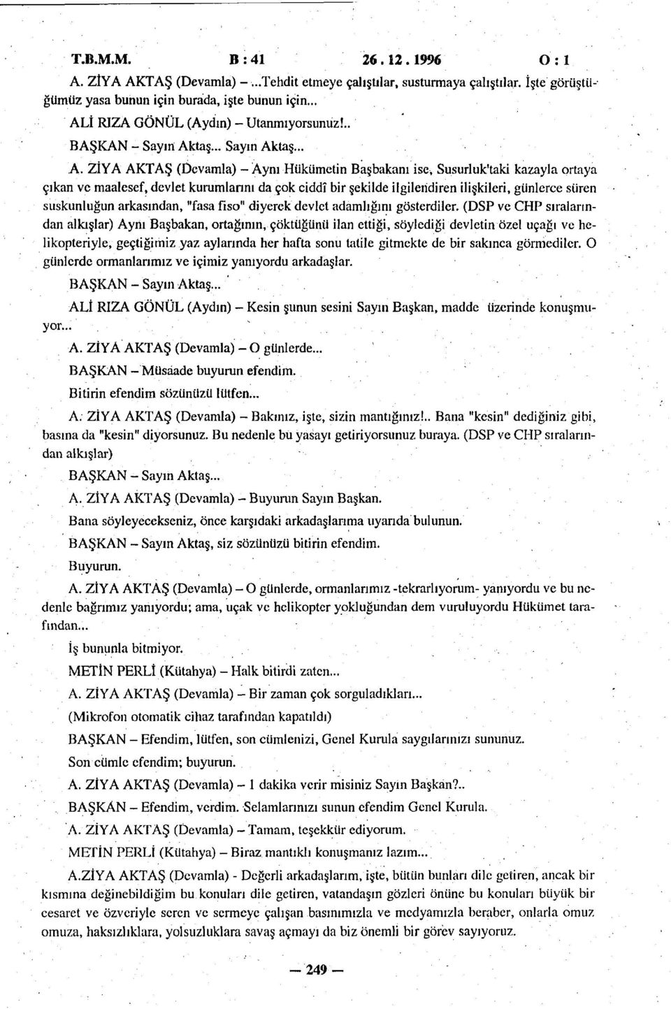 kurumlarını da çok ciddî bir şekilde ilgilendiren ilişkileri, günlerce süren suskunluğun arkasından, "fasa fiso" diyerek devlet adamlığını gösterdiler.