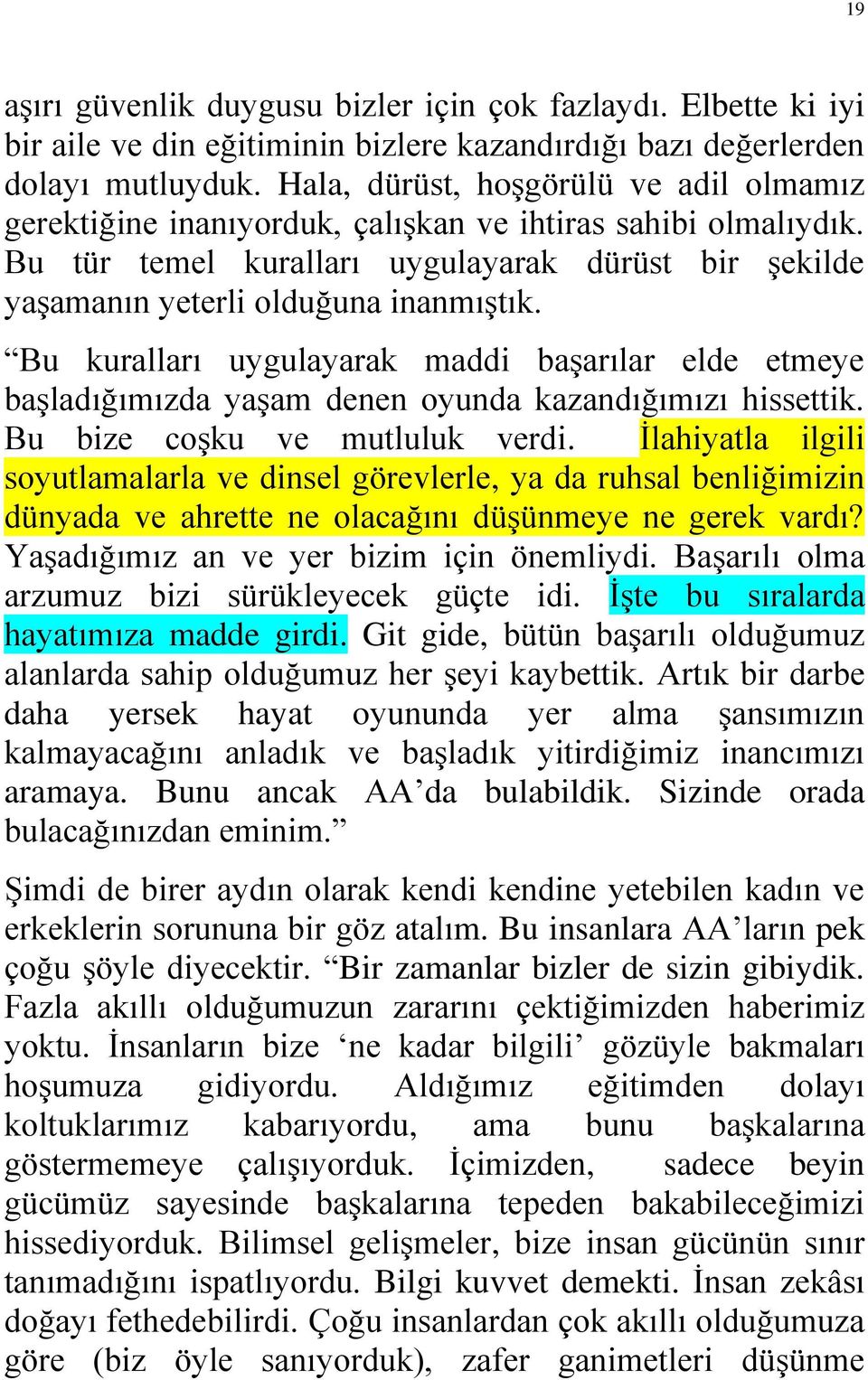 Bu kuralları uygulayarak maddi başarılar elde etmeye başladığımızda yaşam denen oyunda kazandığımızı hissettik. Bu bize coşku ve mutluluk verdi.