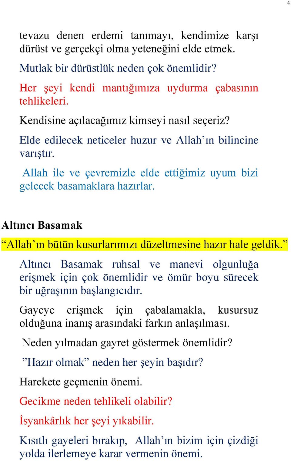 Altıncı Basamak Allah ın bütün kusurlarımızı düzeltmesine hazır hale geldik. Altıncı Basamak ruhsal ve manevi olgunluğa erişmek için çok önemlidir ve ömür boyu sürecek bir uğraşının başlangıcıdır.