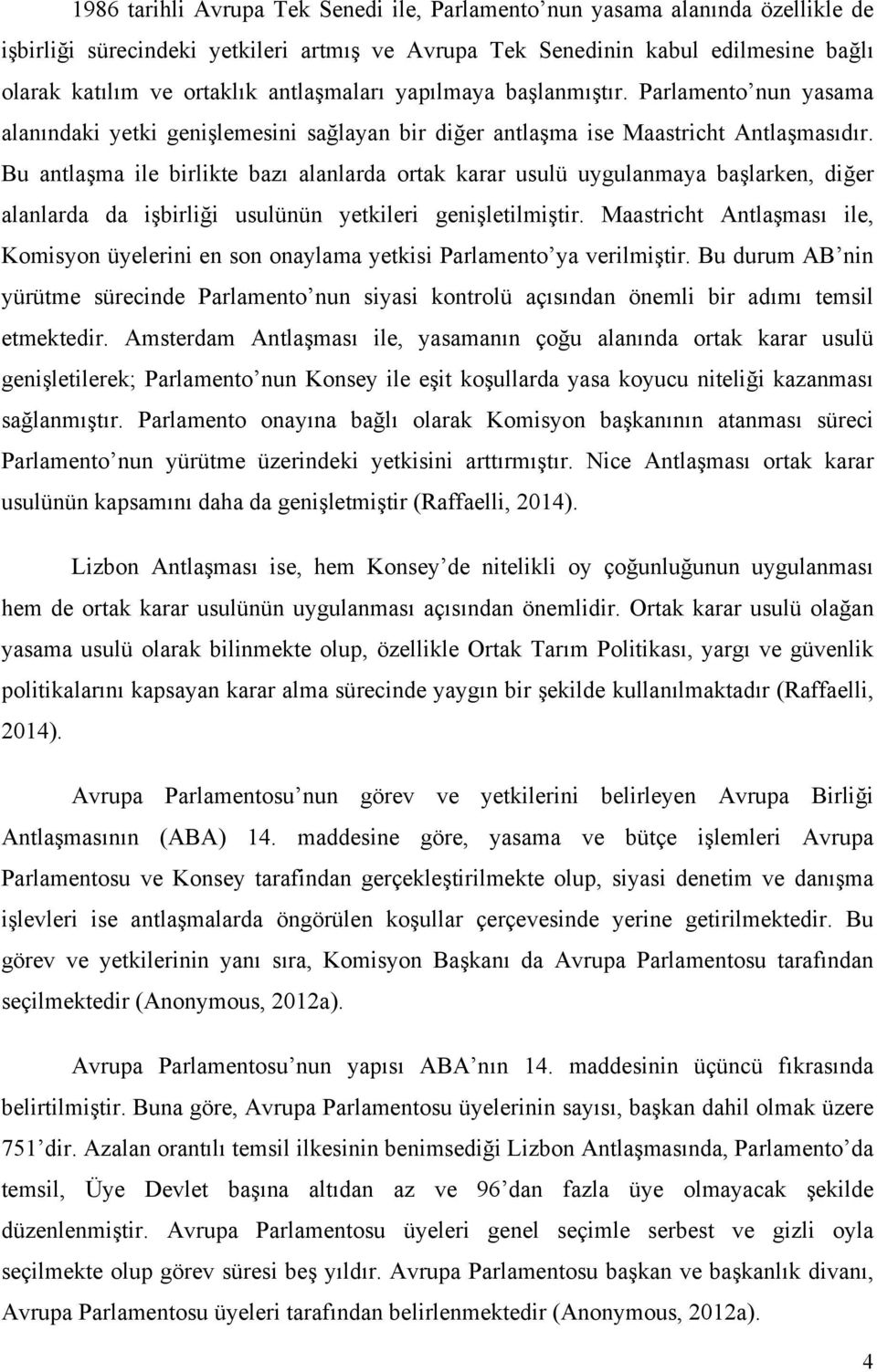 Bu antlaşma ile birlikte bazı alanlarda ortak karar usulü uygulanmaya başlarken, diğer alanlarda da işbirliği usulünün yetkileri genişletilmiştir.