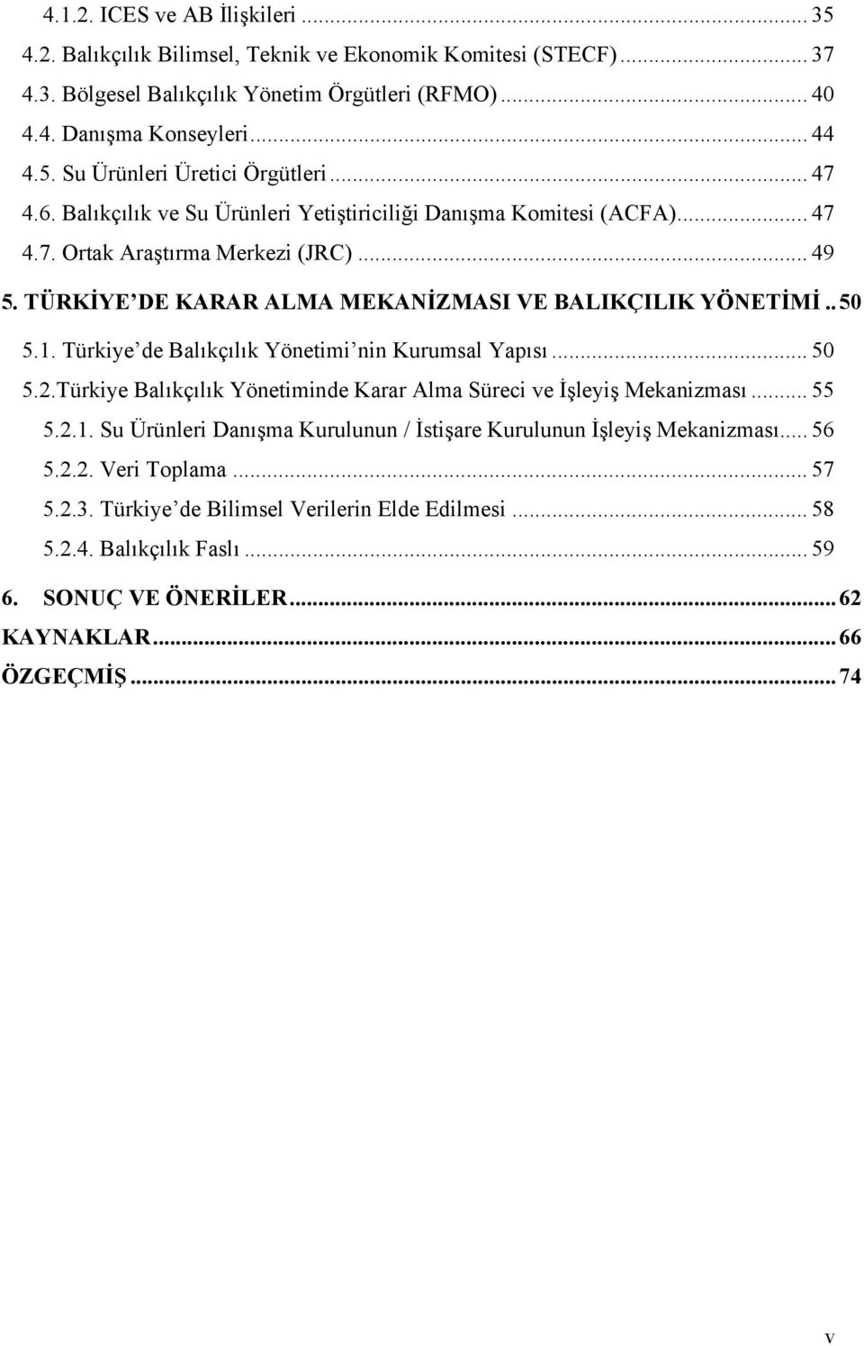 Türkiye de Balıkçılık Yönetimi nin Kurumsal Yapısı... 50 5.2.Türkiye Balıkçılık Yönetiminde Karar Alma Süreci ve İşleyiş Mekanizması... 55 5.2.1.