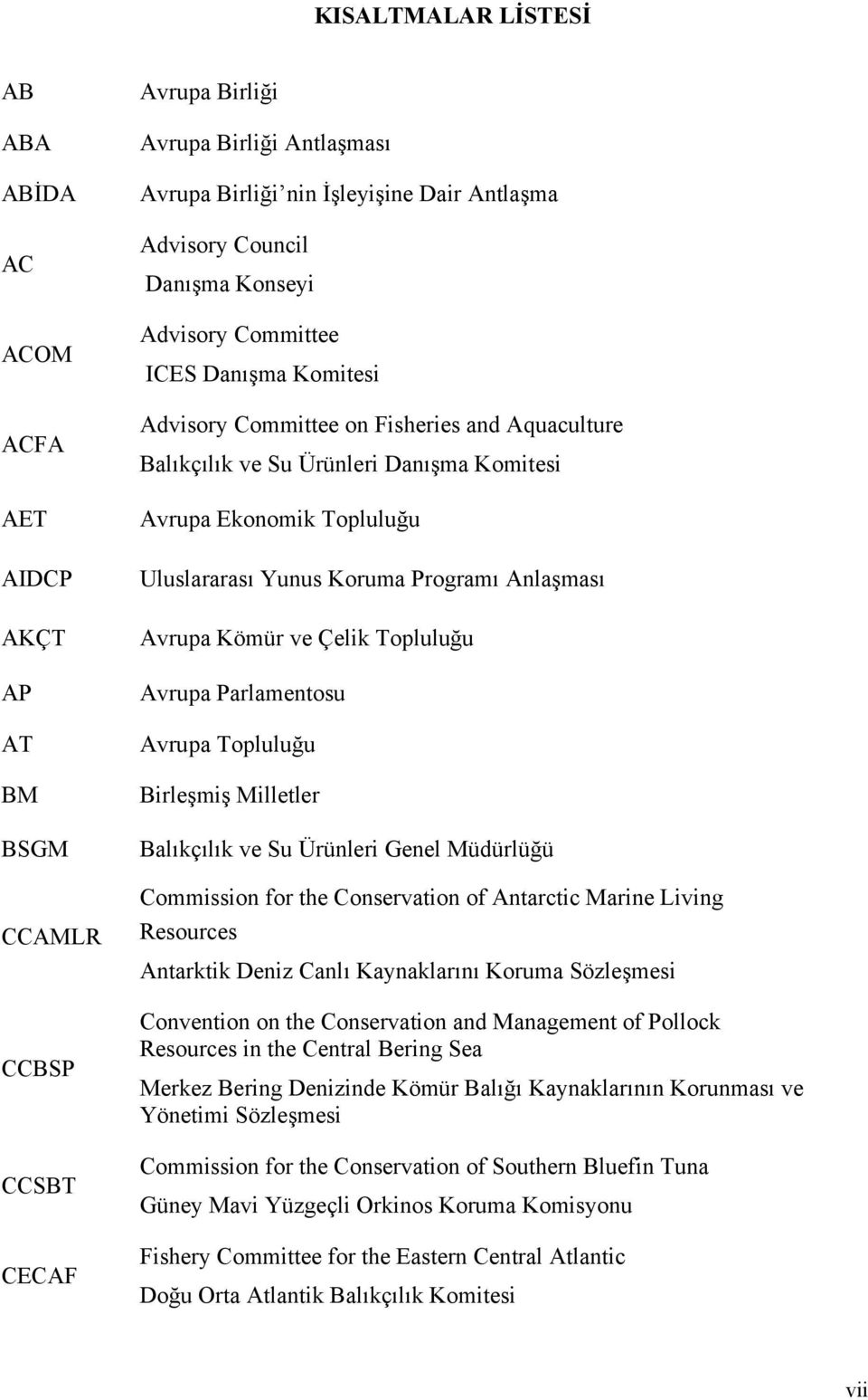 Yunus Koruma Programı Anlaşması Avrupa Kömür ve Çelik Topluluğu Avrupa Parlamentosu Avrupa Topluluğu Birleşmiş Milletler Balıkçılık ve Su Ürünleri Genel Müdürlüğü Commission for the Conservation of