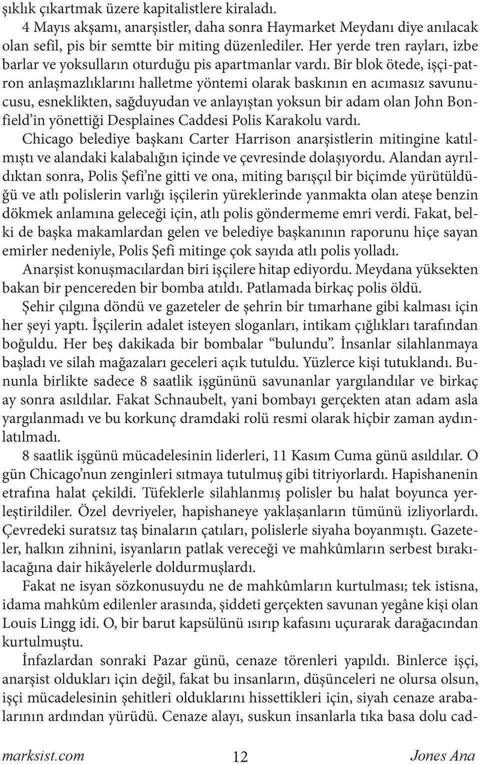 Bir blok ötede, işçi-patron anlaşmazlıklarını halletme yöntemi olarak baskının en acımasız savunucusu, esneklikten, sağduyudan ve anlayıştan yoksun bir adam olan John Bonfield in yönettiği Desplaines