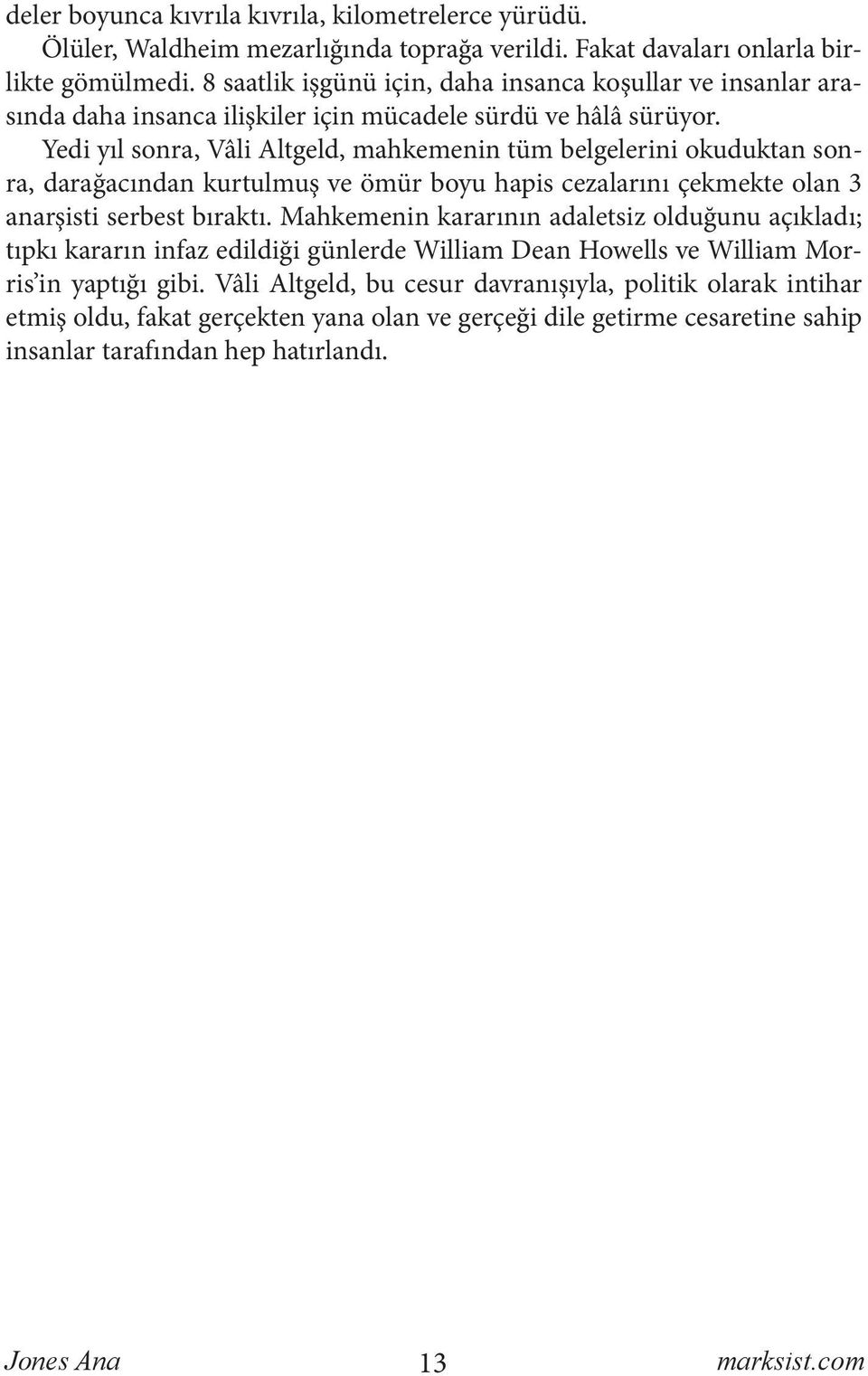 Yedi yıl sonra, Vâli Altgeld, mahkemenin tüm belgelerini okuduktan sonra, darağacından kurtulmuş ve ömür boyu hapis cezalarını çekmekte olan 3 anarşisti serbest bıraktı.