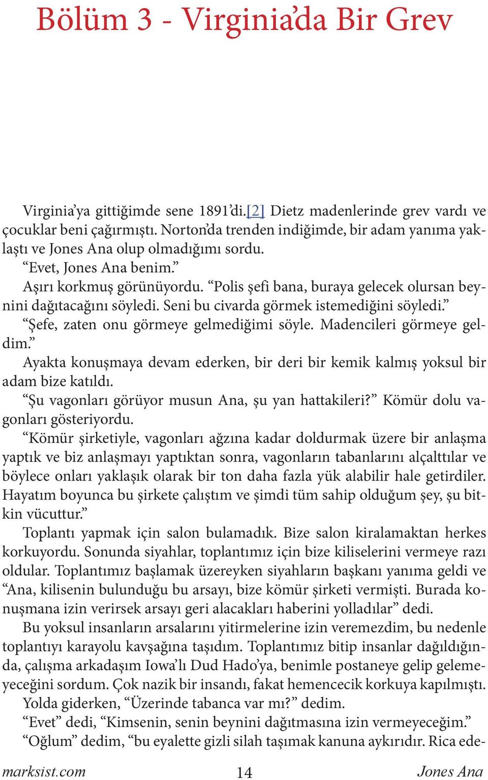 Polis şefi bana, buraya gelecek olursan beynini dağıtacağını söyledi. Seni bu civarda görmek istemediğini söyledi. Şefe, zaten onu görmeye gelmediğimi söyle. Madencileri görmeye geldim.