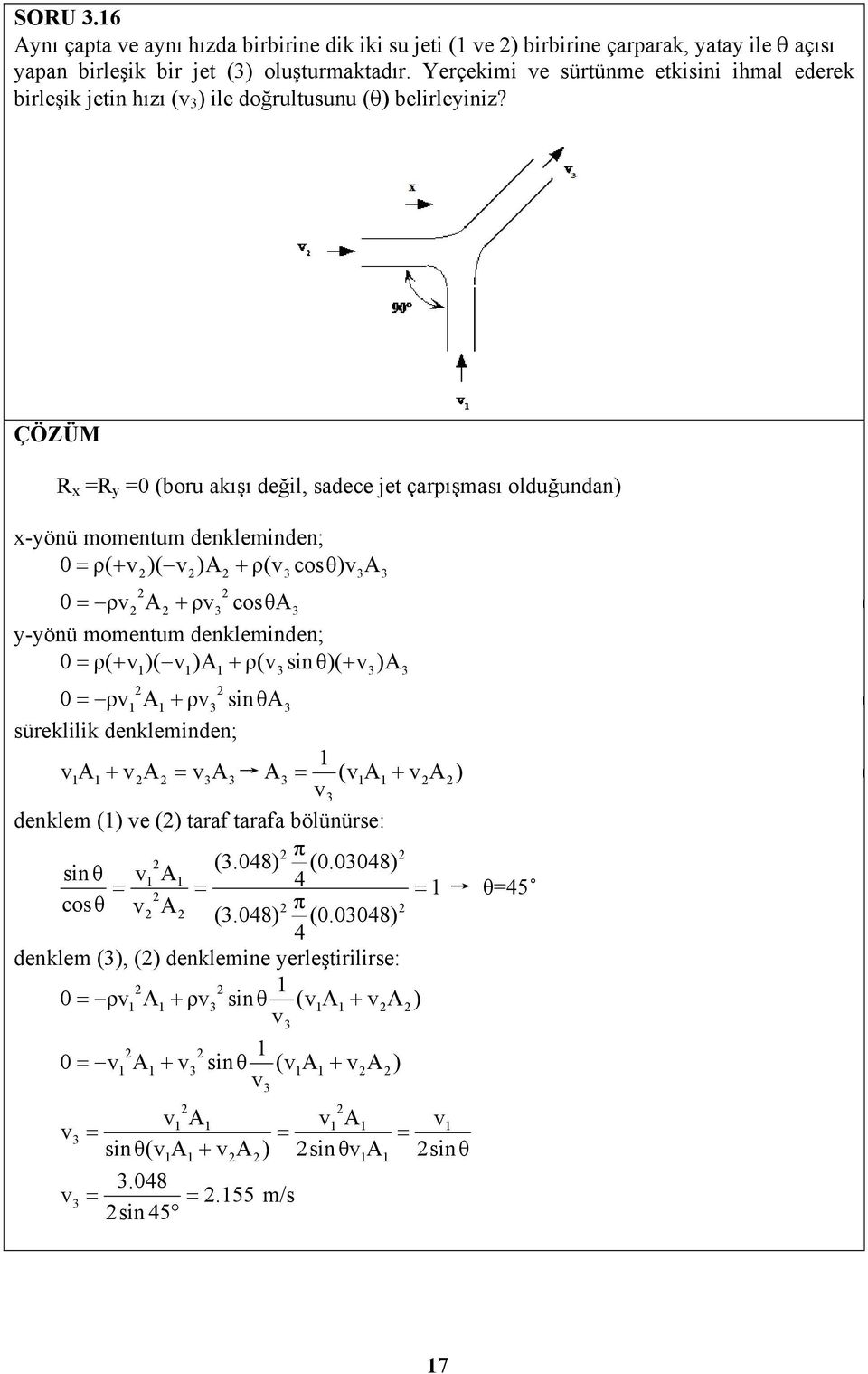 ÇÖZÜM R x =R y =0 (bor akışı değil, sadece jet çarışması oldğndan) x-yönü momentm denkleminden; 0 ρ( v )( v ) ρ(v cosθ)v ρv cosθ 0 ρv ( y-yönü momentm denkleminden; 0 ρ( v )( v