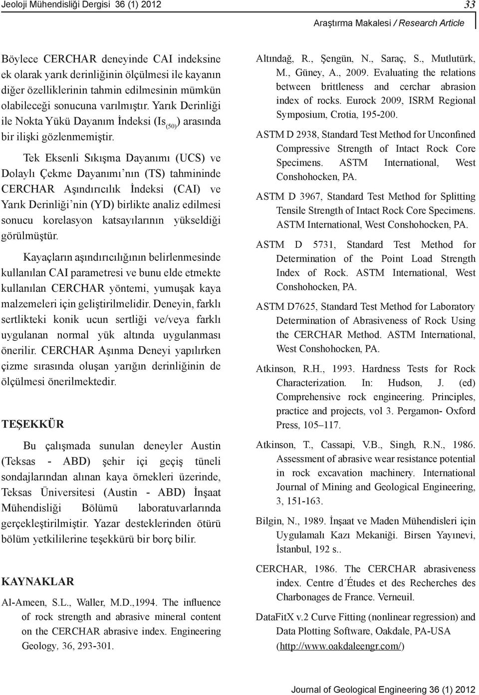 Tek Eksenli Sıkışma Dayanımı (UCS) ve Dolaylı Çekme Dayanımı nın (TS) tahmininde CERCHAR Aşındırıcılık İndeksi (CAI) ve Yarık Derinliği nin (YD) birlikte analiz edilmesi sonucu korelasyon