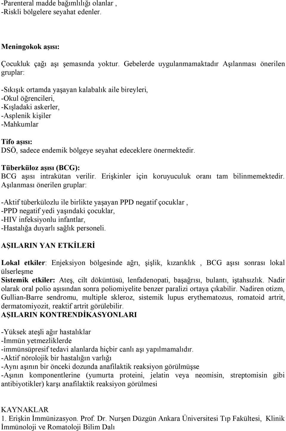 sadece endemik bölgeye seyahat edeceklere önermektedir. Tüberküloz aşısı (BCG): BCG aşısı intrakütan verilir. Erişkinler için koruyuculuk oranı tam bilinmemektedir.