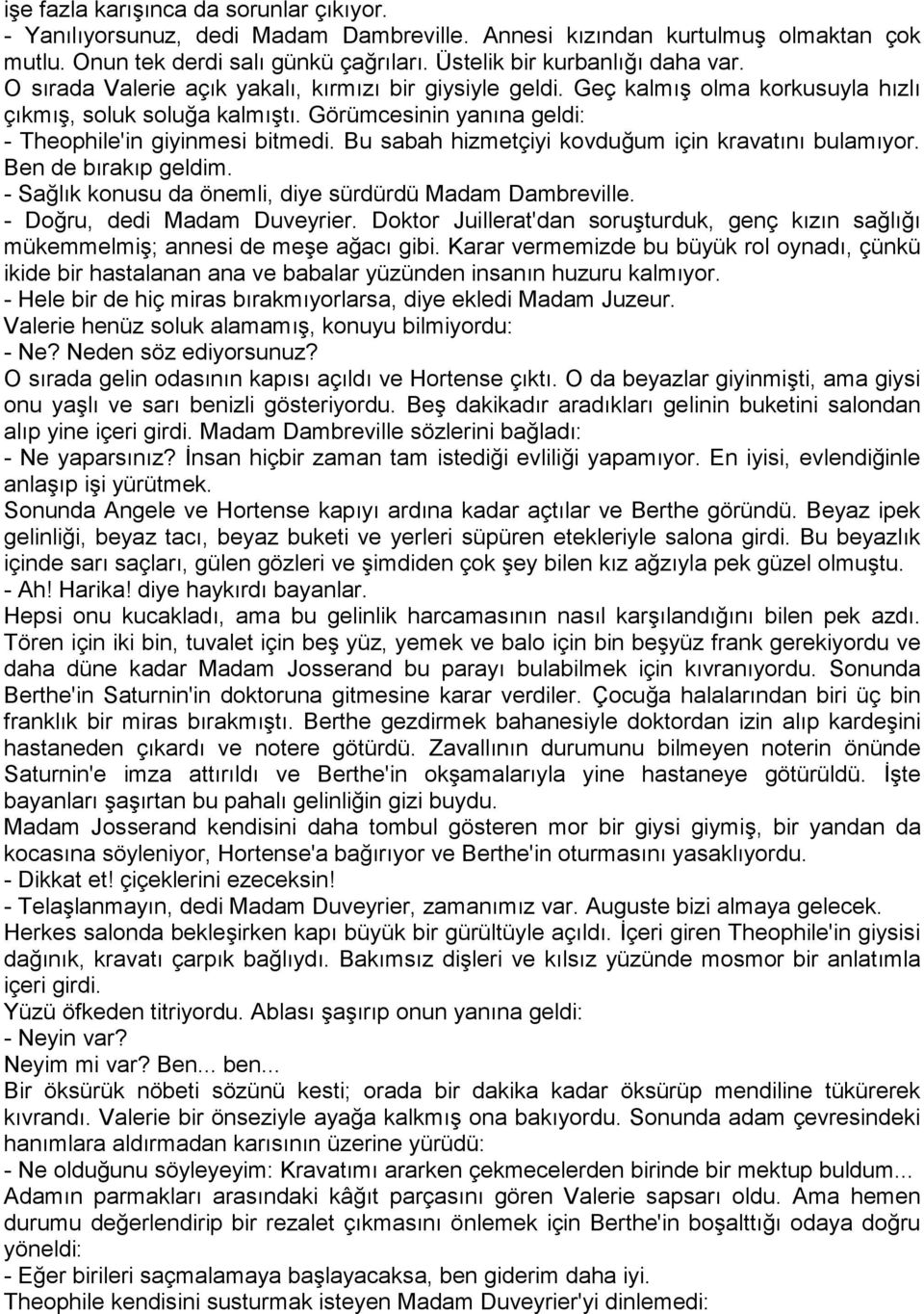 Bu sabah hizmetçiyi kovduğum için kravatını bulamıyor. Ben de bırakıp geldim. - Sağlık konusu da önemli, diye sürdürdü Madam Dambreville. - Doğru, dedi Madam Duveyrier.