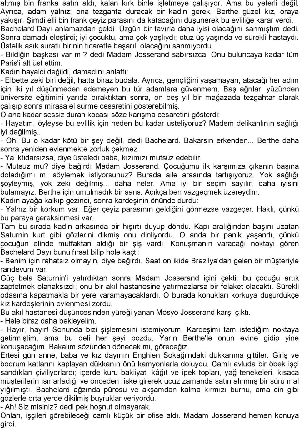 Sonra damadı eleştirdi; iyi çocuktu, ama çok yaşlıydı; otuz üç yaşında ve sürekli hastaydı. Üstelik asık suratlı birinin ticarette başarılı olacağını sanmıyordu. - Bildiğin başkası var mı?