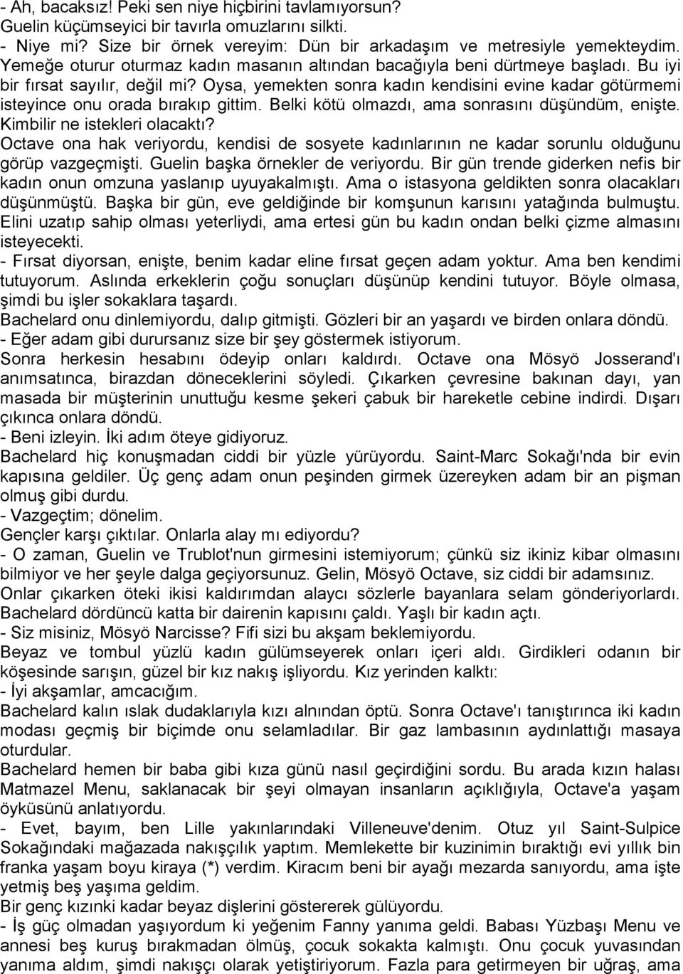 Oysa, yemekten sonra kadın kendisini evine kadar götürmemi isteyince onu orada bırakıp gittim. Belki kötü olmazdı, ama sonrasını düşündüm, enişte. Kimbilir ne istekleri olacaktı?