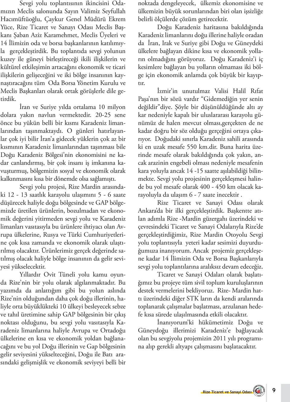 Bu toplantıda sevgi yolunun kuzey ile güneyi birleştireceği ikili ilişkilerin ve kültürel etkileşimin artacağını ekonomik ve ticari ilişkilerin gelişeceğini ve iki bölge insanının kaynaştıracağını