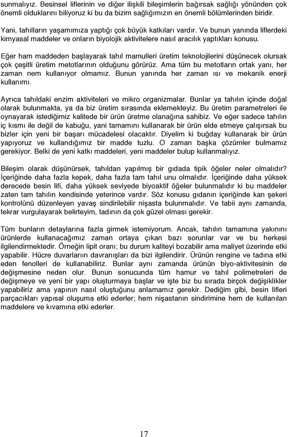 Eğer ham maddeden başlayarak tahıl mamulleri üretim teknolojilerini düşünecek olursak çok çeşitli üretim metotlarının olduğunu görürüz.