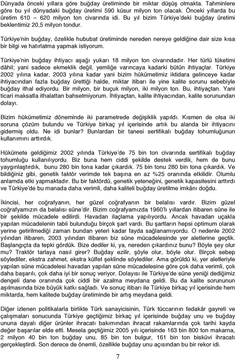 Türkiyeʼnin buğday, özelikle hububat üretiminde nereden nereye geldiğine dair size kısa bir bilgi ve hatırlatma yapmak istiyorum. Türkiyeʼnin buğday ihtiyacı aşağı yukarı 18 milyon ton civarındadır.