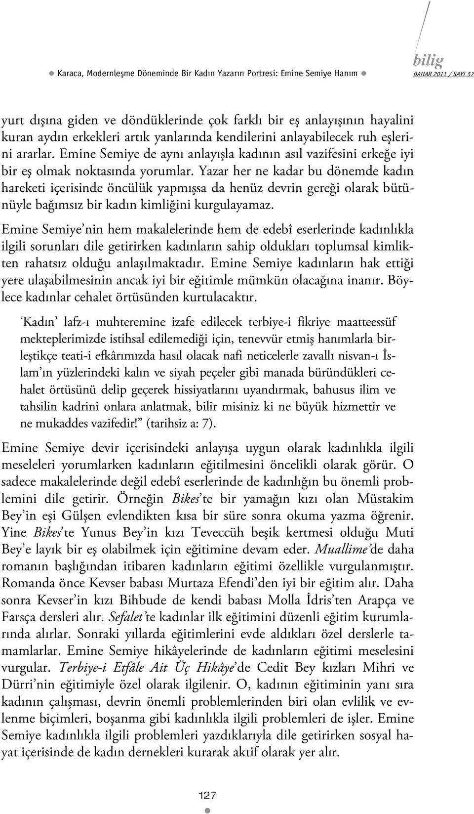 Yazar her ne kadar bu dönemde kadın hareketi içerisinde öncülük yapmışsa da henüz devrin gereği olarak bütünüyle bağımsız bir kadın kimliğini kurgulayamaz.