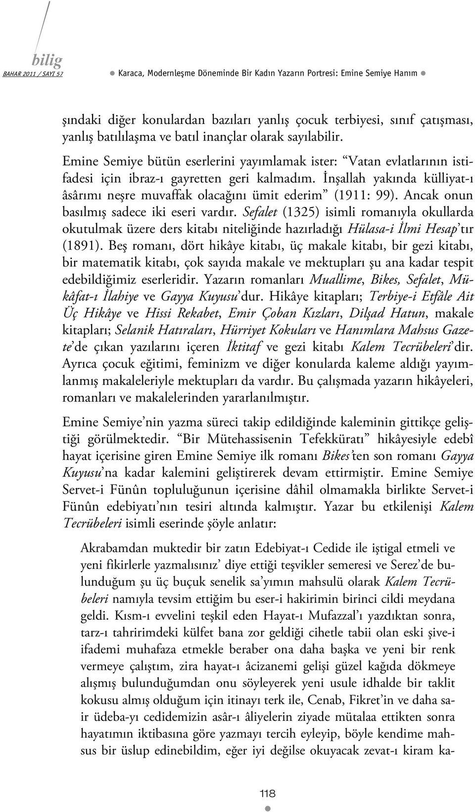 İnşallah yakında külliyat-ı âsârımı neşre muvaffak olacağını ümit ederim (1911: 99). Ancak onun basılmış sadece iki eseri vardır.