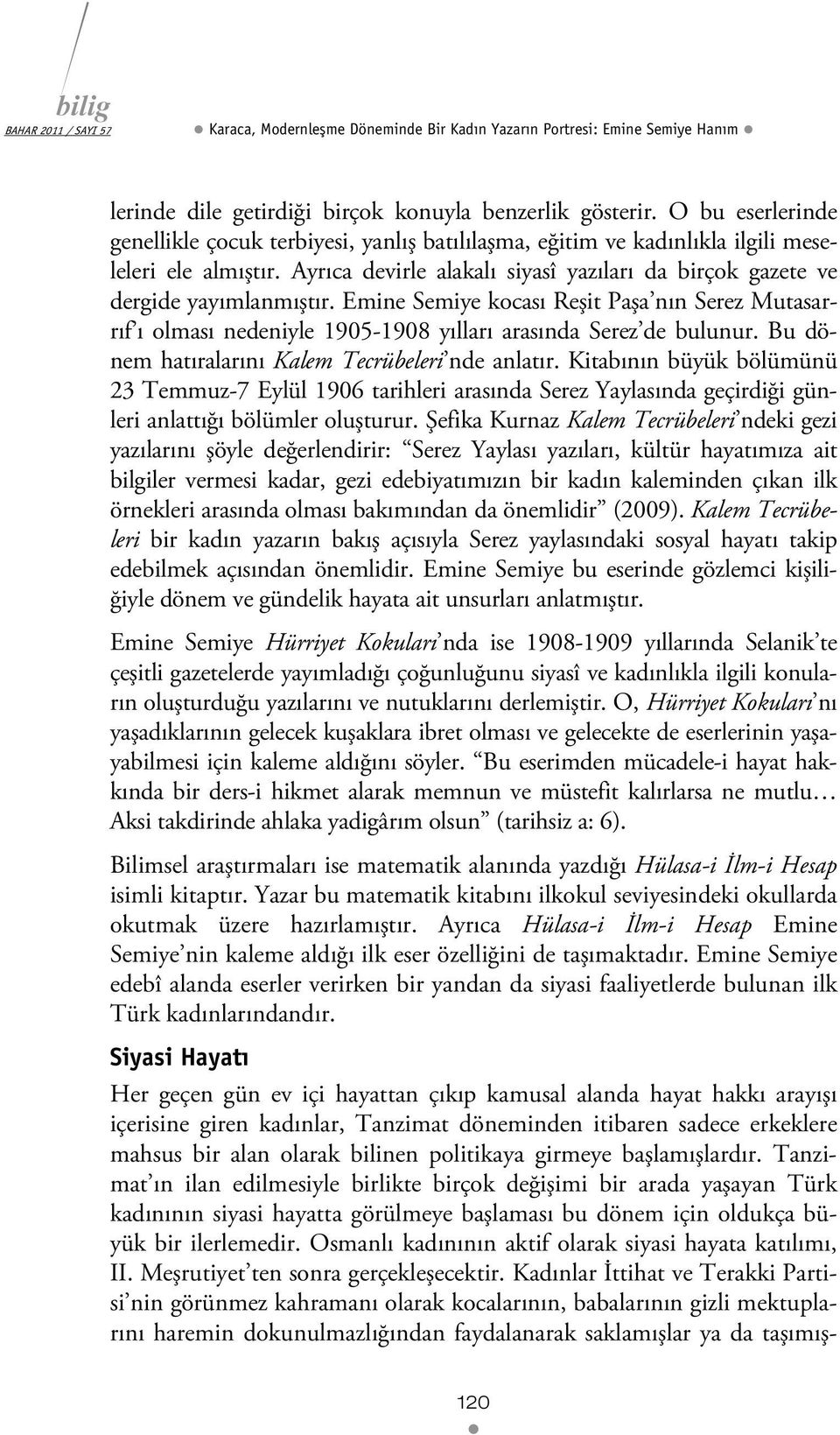 Emine Semiye kocası Reşit Paşa nın Serez Mutasarrıf ı olması nedeniyle 1905-1908 yılları arasında Serez de bulunur. Bu dönem hatıralarını Kalem Tecrübeleri nde anlatır.