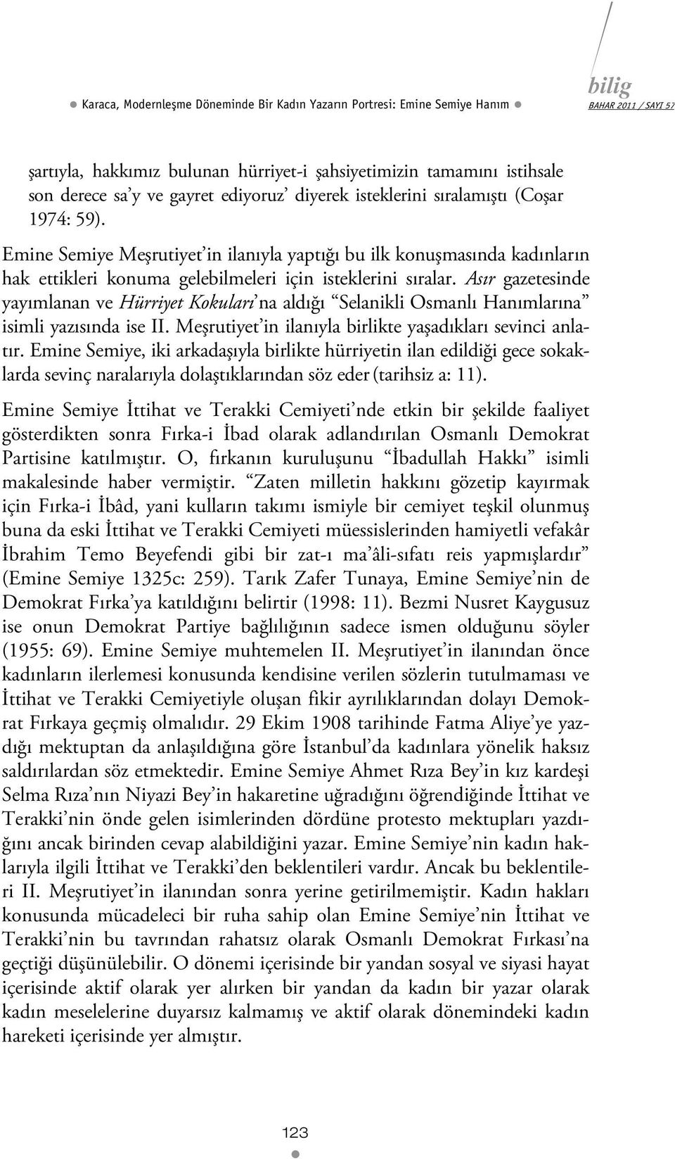 Asır gazetesinde yayımlanan ve Hürriyet Kokuları na aldığı Selanikli Osmanlı Hanımlarına isimli yazısında ise II. Meşrutiyet in ilanıyla birlikte yaşadıkları sevinci anlatır.