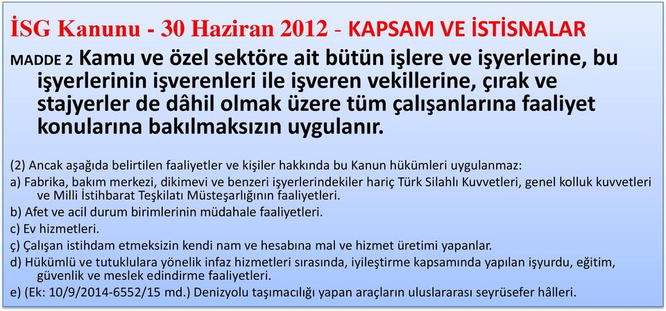 (2) Ancak aşağıda belirtilen faaliyetler ve kişiler hakkında bu Kanun hükümleri uygulanmaz: a) Fabrika, bakım merkezi, dikimevi ve benzeri işyerlerindekiler hariç Türk Silahlı Kuvvetleri, genel