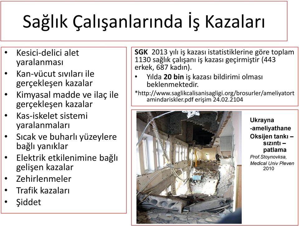 istatistiklerine göre toplam 1130 sağlık çalışanı iş kazası geçirmiştir (443 erkek, 687 kadın). Yılda 20 bin iş kazası bildirimi olması beklenmektedir. *http://www.