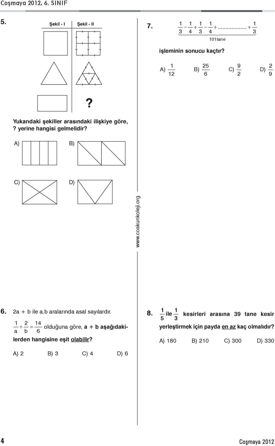 2a + b ile a.b aralarýnda asal sayýlardýr. 1 2 14 + = olduðuna göre, a + b aþaðýdakilerden hangisine eþit a b 6 olabilir?