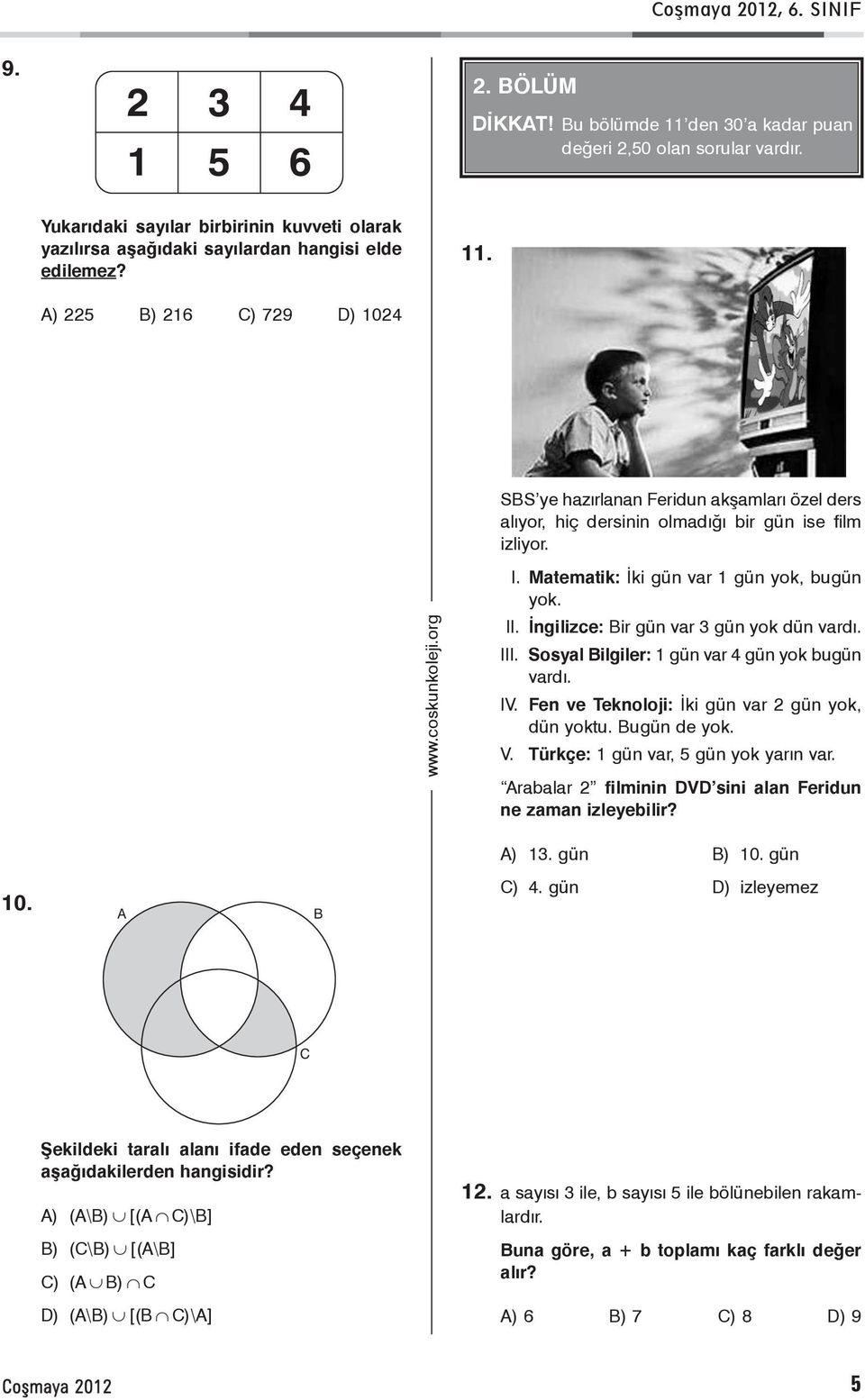 SBS ye hazýrlanan Feridun akþamlarý özel ders alýyor, hiç dersinin olmadýðý bir gün ise film izliyor. I. Matematik: Ýki gün var 1 gün yok, bugün yok. II. Ýngilizce: Bir gün var 3 gün yok dün vardý.