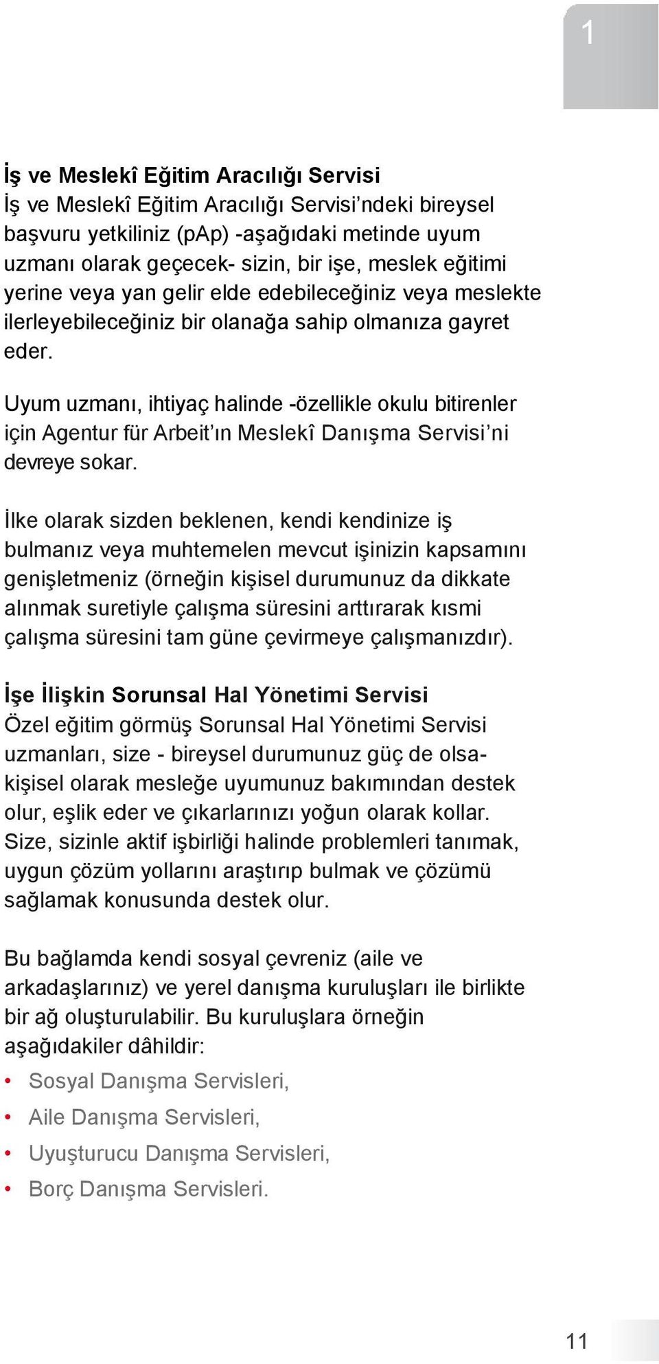 Uyum u zmanı, ihtiyaç halinde -özellikle okulu bitirenler için Agentur für Arbeit ın Meslekî Danışma Servisi ni devreye sokar.