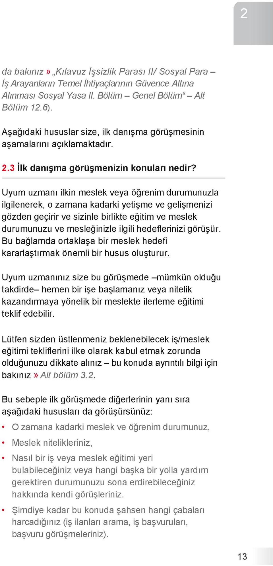 Uyum uzmanı ilkin meslek veya öğrenim durumunuzla ilgilenerek, o zamana kadarki yetişme ve gelişmenizi gözden geçirir ve sizinle birlikte eğitim ve meslek durumunuzu ve mesleğinizle ilgili