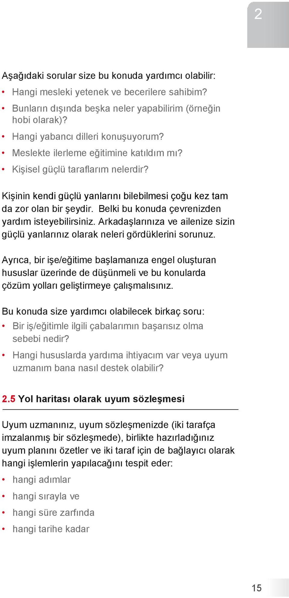 Belki bu konuda çevrenizden yardım isteyebilirsiniz. Arkadaşlarınıza ve ailenize sizin güçlü yanlarınız olarak neleri gördüklerini sorunuz.