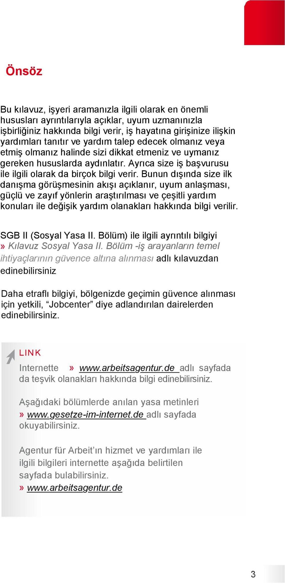 Bunun dışında size ilk danışma görüşmesinin akışı açıklanır, uyum anlaşması, güçlü ve zayıf yönlerin araştırılması ve çeşitli yardım konuları ile değişik yardım olanakları hakkında bilgi verilir.