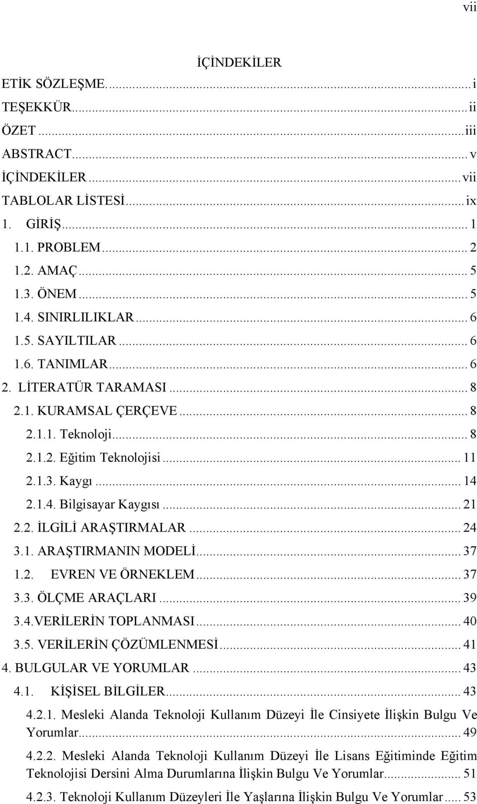 .. 21 2.2. İLGİLİ ARAŞTIRMALAR... 24 3.1. ARAŞTIRMANIN MODELİ... 37 1.2. EVREN VE ÖRNEKLEM... 37 3.3. ÖLÇME ARAÇLARI... 39 3.4.VERİLERİN TOPLANMASI... 40 3.5. VERİLERİN ÇÖZÜMLENMESİ... 41 4.