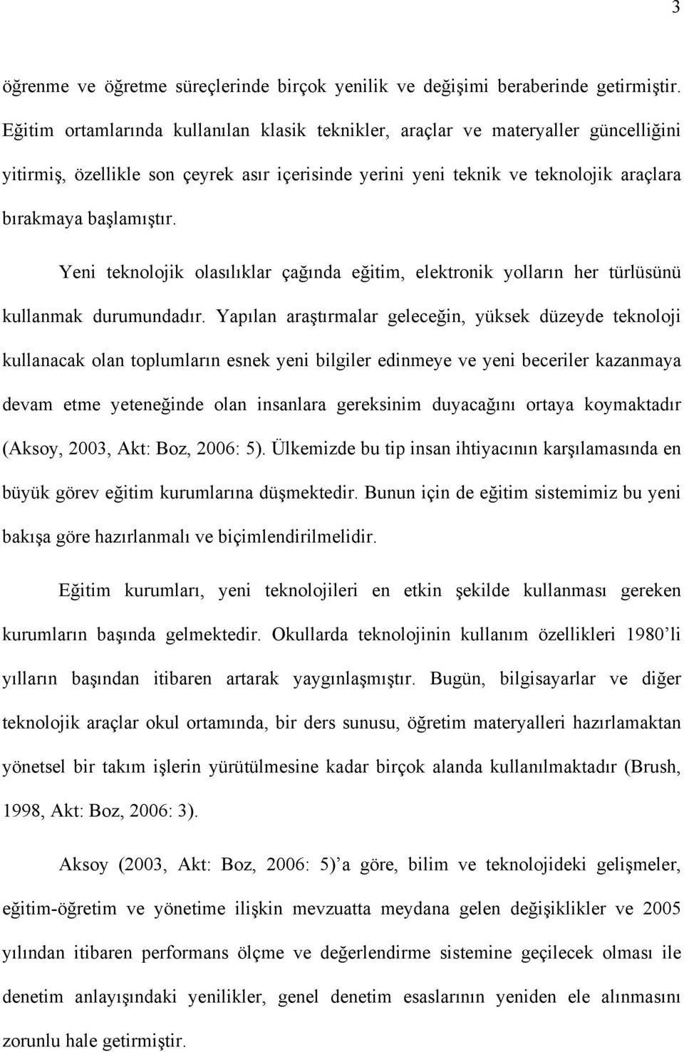 Yeni teknolojik olasılıklar çağında eğitim, elektronik yolların her türlüsünü kullanmak durumundadır.