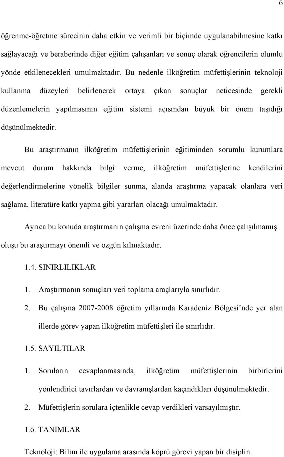 Bu nedenle ilköğretim müfettişlerinin teknoloji kullanma düzeyleri belirlenerek ortaya çıkan sonuçlar neticesinde gerekli düzenlemelerin yapılmasının eğitim sistemi açısından büyük bir önem taşıdığı