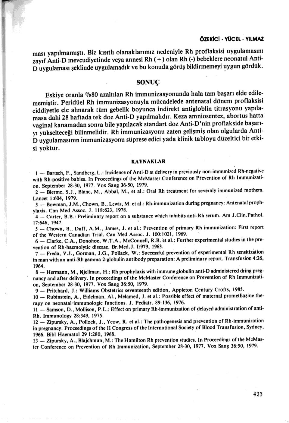 bildirmemeyi '!ygun gördük. SONUÇ Eskiye oranla 0Jo80 azaltılan Rh immunizasyonunda hata tam başarı elde edilememiştir.