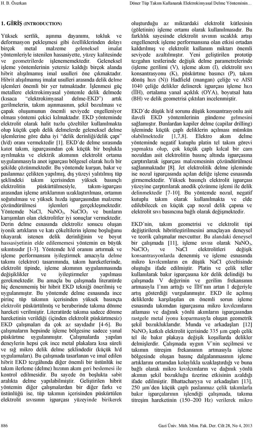 kalitesinde ve geometrilerde işlenememektedir. Geleneksel işleme yöntemlerinin yetersiz kaldığı birçok alanda hibrit alışılmamış imal usulleri öne çıkmaktadır.