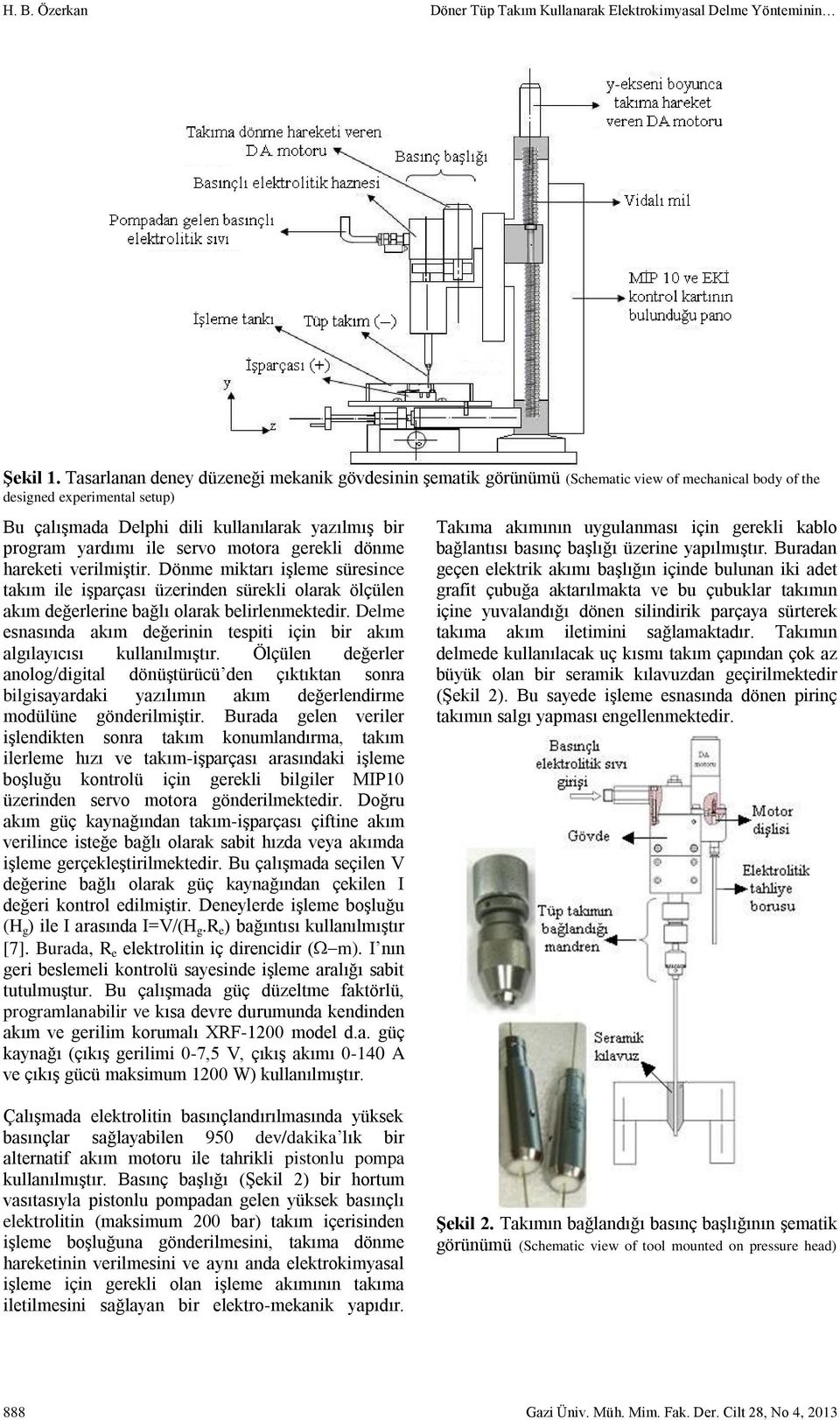 ile servo motora gerekli dönme hareketi verilmiştir. Dönme miktarı işleme süresince takım ile işparçası üzerinden sürekli olarak ölçülen akım değerlerine bağlı olarak belirlenmektedir.