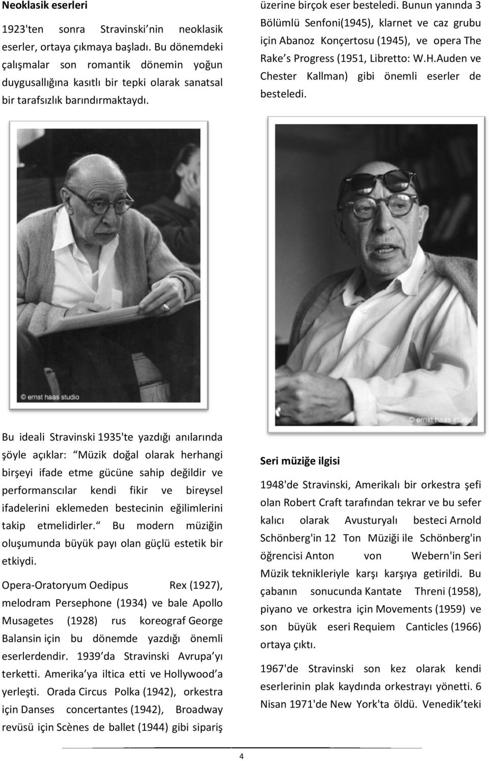 Bunun yanında 3 Bölümlü Senfoni(1945), klarnet ve caz grubu için Abanoz Konçertosu (1945), ve opera The Rake s Progress (1951, Libretto: W.H.Auden ve Chester Kallman) gibi önemli eserler de besteledi.