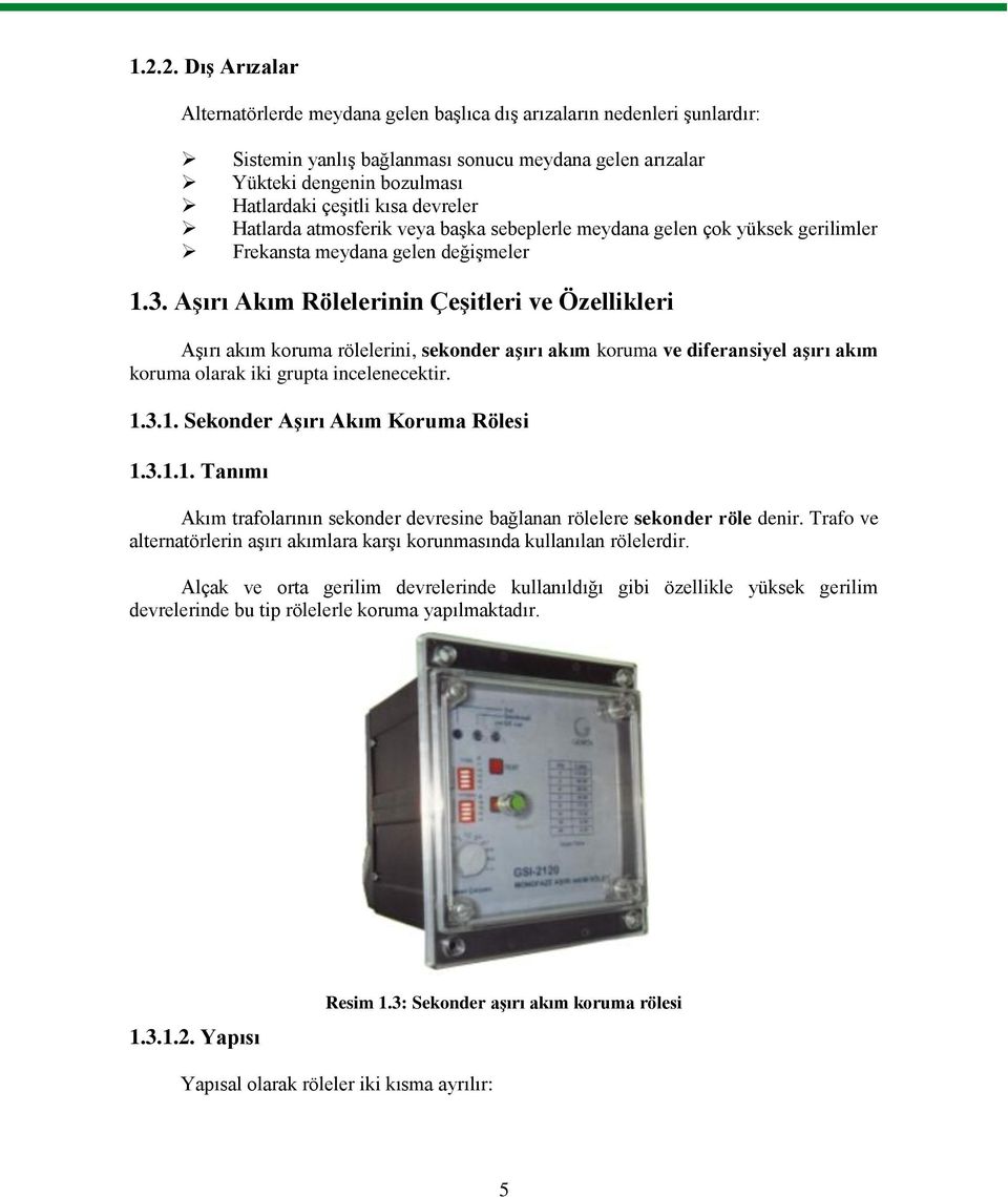 Aşırı Akım Rölelerinin Çeşitleri ve Özellikleri Aşırı akım koruma rölelerini, sekonder aşırı akım koruma ve diferansiyel aşırı akım koruma olarak iki grupta incelenecektir. 1.