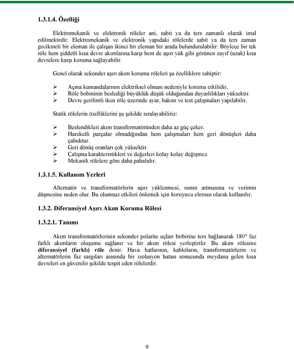 Böylece bir tek röle hem şiddetli kısa devre akımlarına karşı hem de aşırı yük gibi görünen zayıf (uzak) kısa devrelere karşı koruma sağlayabilir.