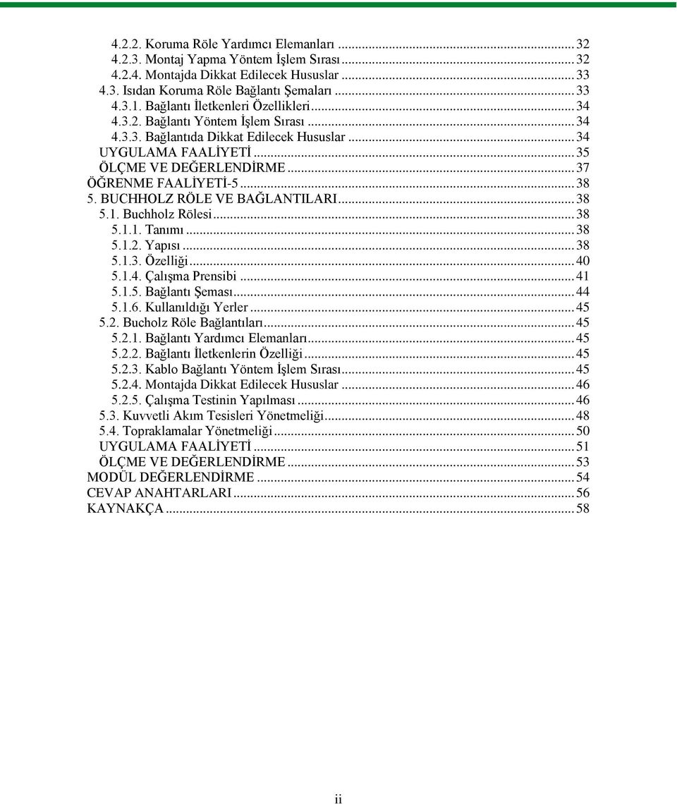 .. 37 ÖĞRENME FAALİYETİ-5... 38 5. BUCHHOLZ RÖLE VE BAĞLANTILARI... 38 5.1. Buchholz Rölesi... 38 5.1.1. Tanımı... 38 5.1.2. Yapısı... 38 5.1.3. Özelliği... 40 5.1.4. Çalışma Prensibi... 41 5.1.5. Bağlantı Şeması.