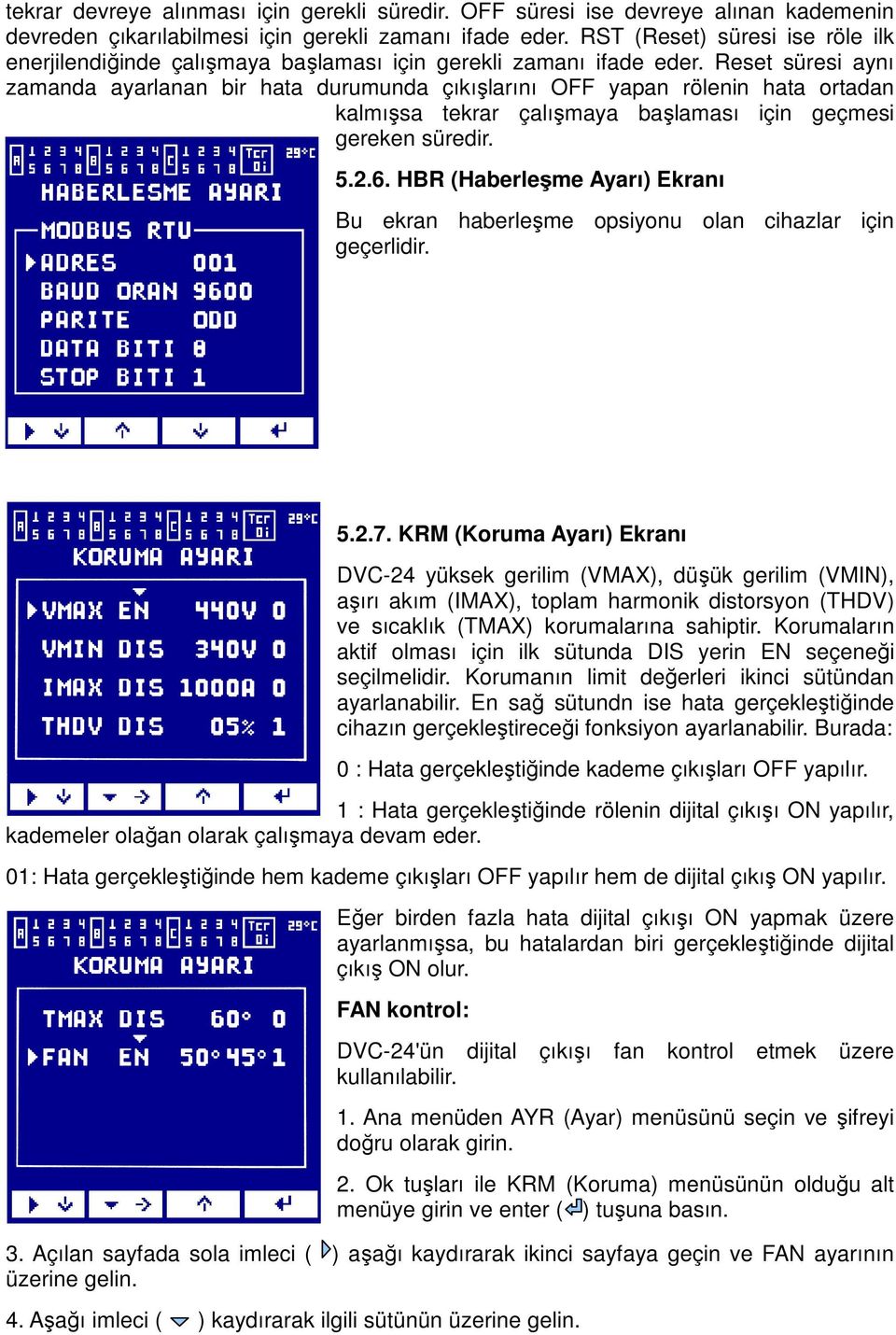 Reset süresi aynı zamanda ayarlanan bir hata durumunda çıkışlarını OFF yapan rölenin hata ortadan kalmışsa tekrar çalışmaya başlaması için geçmesi gereken süredir. 5.2.6.