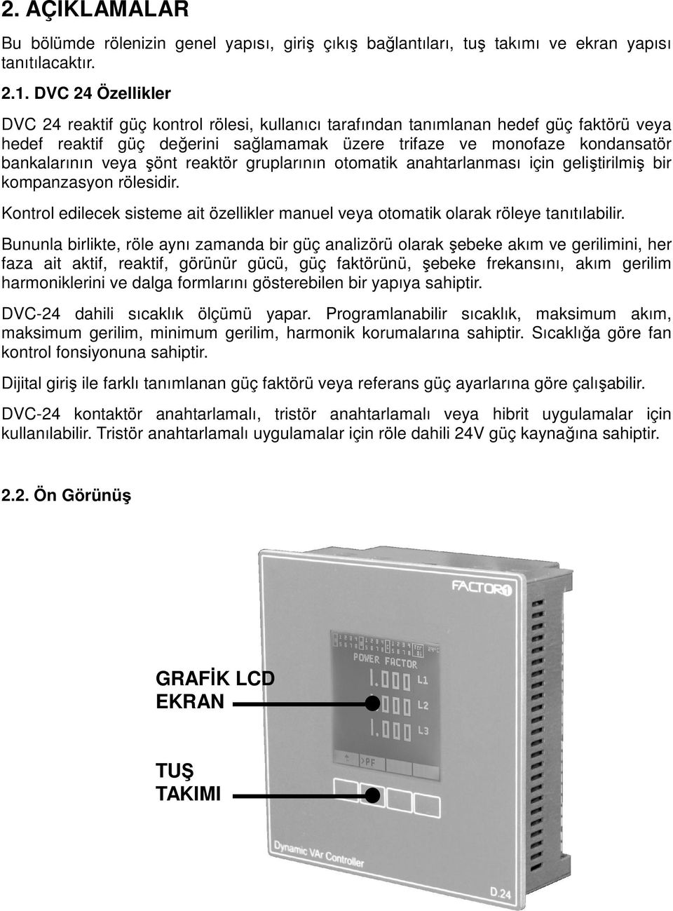 veya şönt reaktör gruplarının otomatik anahtarlanması için geliştirilmiş bir kompanzasyon rölesidir. Kontrol edilecek sisteme ait özellikler manuel veya otomatik olarak röleye tanıtılabilir.