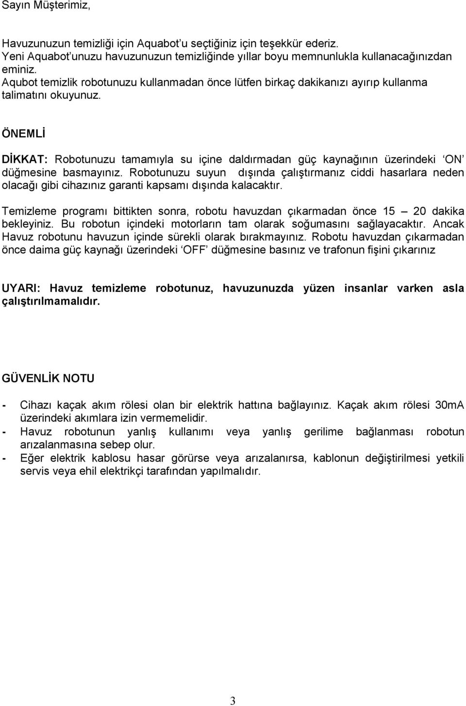 ÖNEMLĠ DĠKKAT: Robotunuzu tamamıyla su içine daldırmadan güç kaynağının üzerindeki ON düğmesine basmayınız.